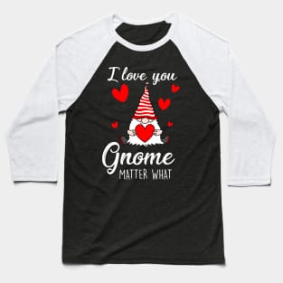 Cute Valentine's Gnome Holding heart - I Love You Gnome Matter What Baseball T-Shirt